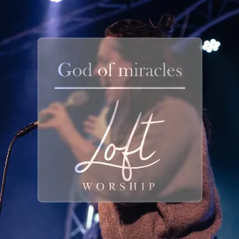 God of miracles by Loft Worship