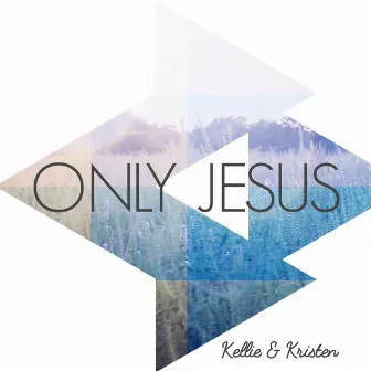 Only Jesus by Kellie & Kristen