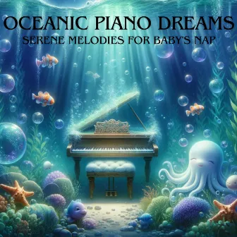 Oceanic Piano Dreams: Serene Melodies for Baby's Nap, Tranquil for Peaceful Sleep in Infants, Nursery Rhythms for Sweet Slumber by Baby Music!