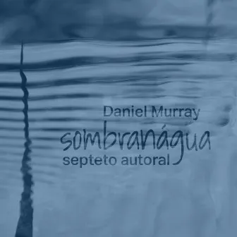 Sombranágua: Septeto Autoral by Daniel Murray