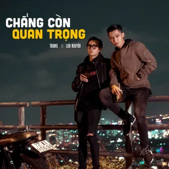 Chẳng Còn Quan Trọng by Tronie Ngo