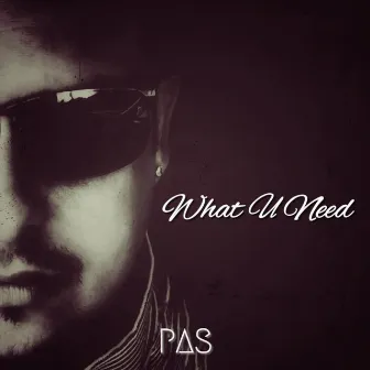 What U Need by PAS