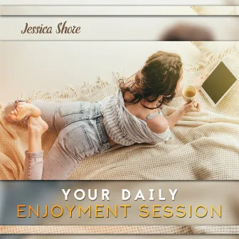 Your Daily Enjoyment Session by Jessica Shore