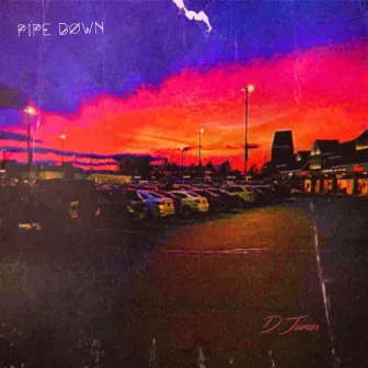 Pipe Down by D James