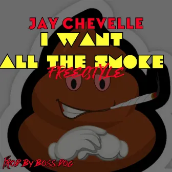 I Want All the Smoke by Jay Chevelle