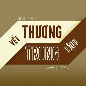 Vết Thương Trong Lòng (Deye Remix) by Yến Riboxom