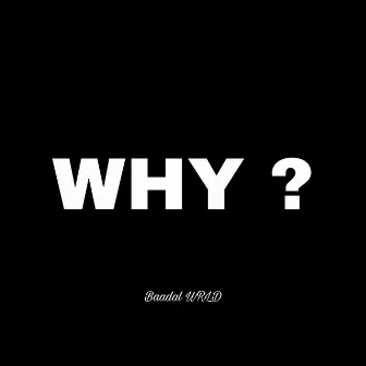 Why? by BAADAL