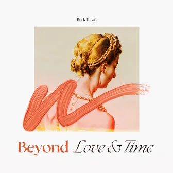 Beyond Love And Time by Berk Turan