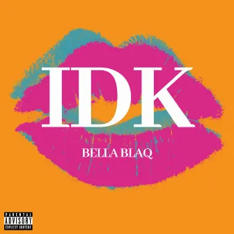 IDK by Bella Blaq