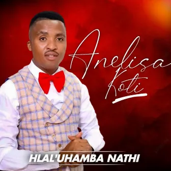 Hlal' Uhamba Nathi by Anelisa Koti