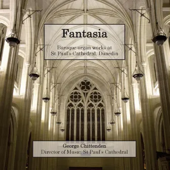 Fantasia: Baroque Organ Works at St Paul's Cathedral, Dunedin by George Chittenden