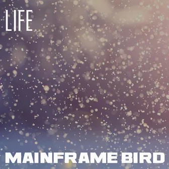 Life by Mainframe Bird