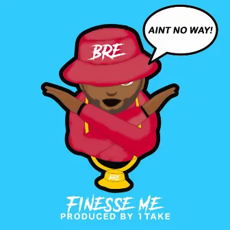 Finesse Me (Ain't No Way) by Bre The Bucket Hat Don