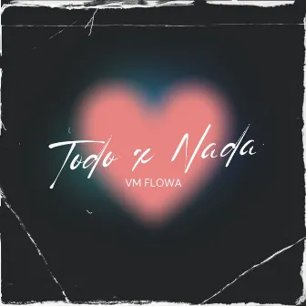 Todo X Nada by VM FLOWA