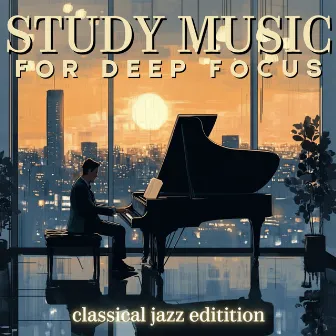 Study Music for Deep Focus and Concentration - Classical Jazz Edition by Study – Deep Focus