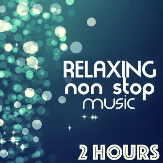 Relaxing Non Stop Music - 2 Hours of Songs for Relaxation by Non Stop Music Club