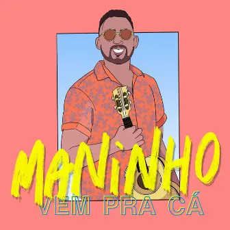 Vem Pra Cá by Maninho