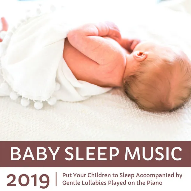 Baby Sleep Music 2019 - Put Your Children to Sleep Accompanied by Gentle Lullabies Played on the Piano