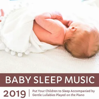 Baby Sleep Music 2019 - Put Your Children to Sleep Accompanied by Gentle Lullabies Played on the Piano by Lullaby Song