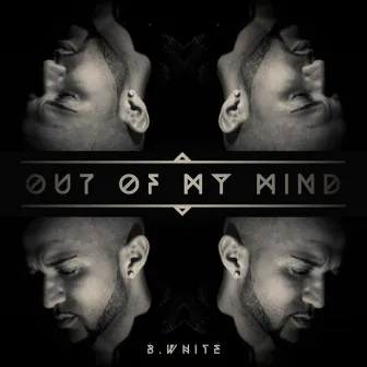 Out of My Mind by B.White