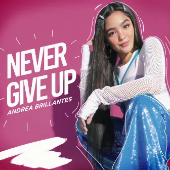 Never Give Up by Andrea Brillantes