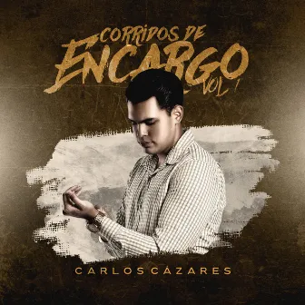 Corridos de Encargo Vol.1 by Carlos Cazares