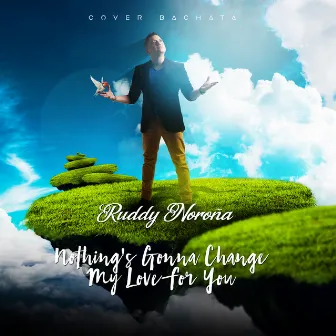 Nothing´s Gonna Change My Love For You (Bachata) by Ruddy Noroña