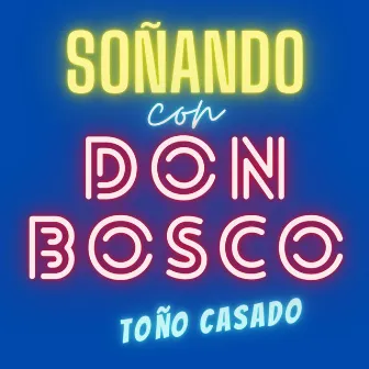 SOÑANDO CON DON BOSCO by Toño Casado