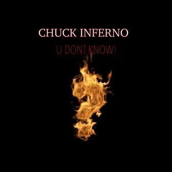 U Don't Know! by Chuck Inferno