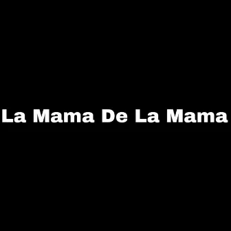 La Mama de la Mama by 