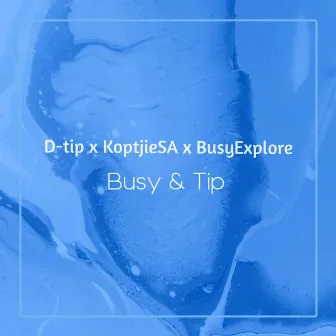 Busy & Tip by D-tip