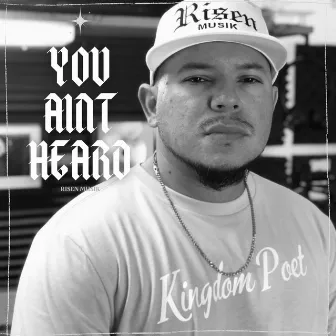 You Aint Heard by Risen Musik