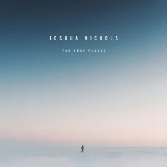 Far Away Places by Joshua Nichols