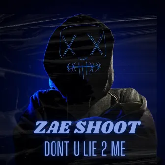 Don't U Lie 2 Me by Zae Shoot