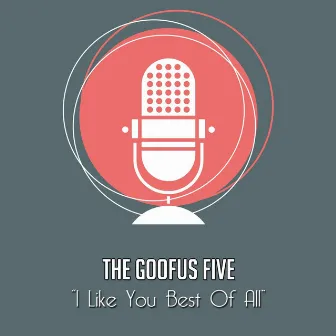 I Like You Best of All by The Goofus Five