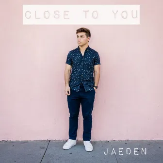 Close to You by Jaeden