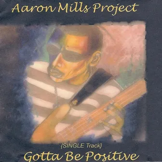 Gotta Be Positive by Aaron Mills