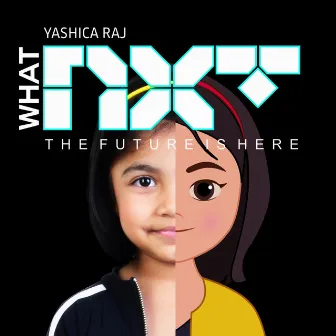 WHAT NXT (The Future Is Here) by YASHICA RAJ