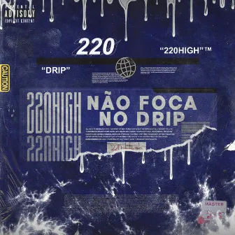 Não Foca no Drip by 220High