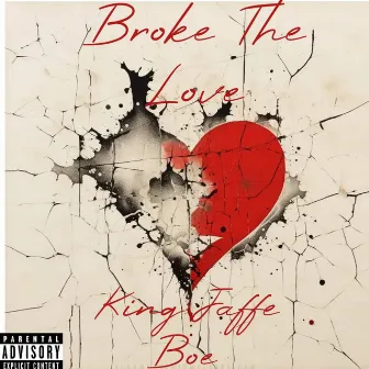 Broke The Love by King Jaffe Boe