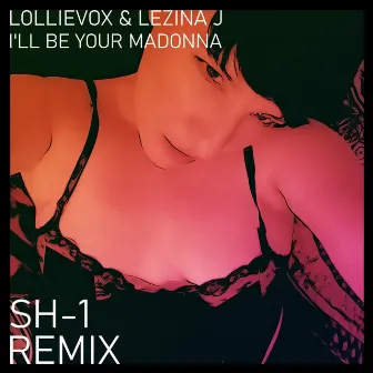 I'll Be Your Madonna (SH-1 Remix) by Lollievox