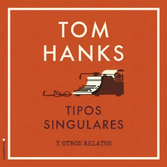 Tipos singulares y otros relatos by Tom Hanks