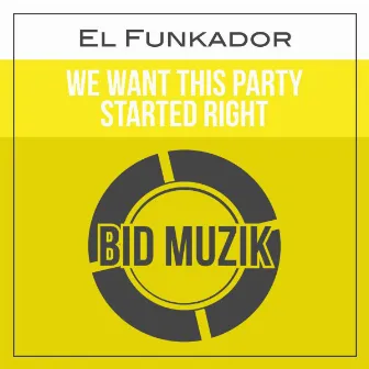 We Want This Party Started Right (Original Mix) by El Funkador