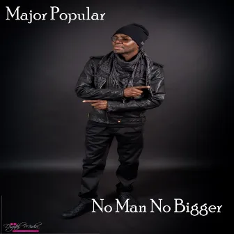 No Man No Bigger by Major Popular