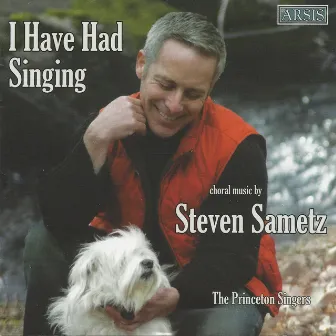 I Have Had Singing by Steven Sametz