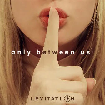 Only Between Us by Levitati.on