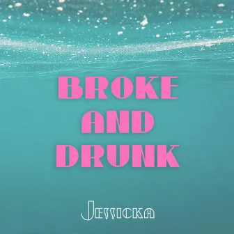 Broke and Drunk by Jessicka