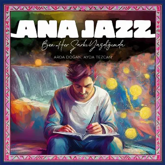 BEN HER ŞARKI YAZDIĞIMDA by ANA JAZZ