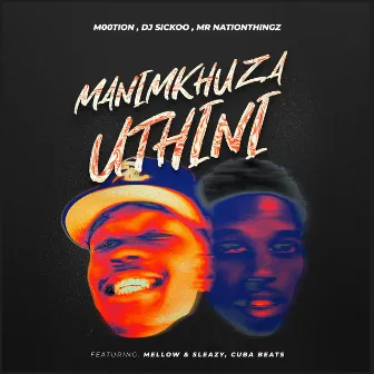 Manimkhuza Uthini (feat. Mellow & Sleazy & Cuba Beats) by Mr Nation Thingz