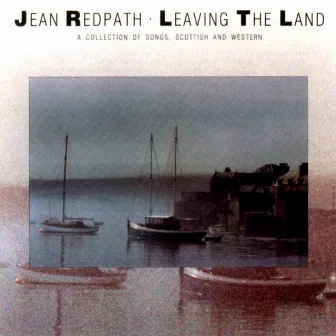 Leaving The Land: A Collection Of Songs, Scottish And Western by Jean Redpath